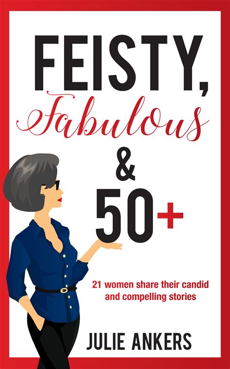 Feisty Fabulous And Plus Women Share Their Candid And Compelling Stories By Julie Ankers