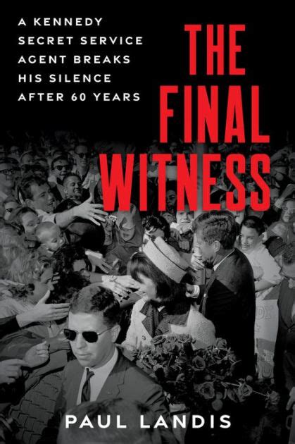 the final witness a kennedy secret service agent breaks his silence after sixty years by paul