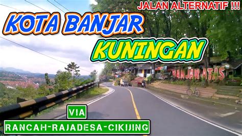 Kota Banjar Kuningan Lewat Rancah Rajadesa Kawali Cikijing View Keren