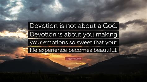 Jaggi Vasudev Quote Devotion Is Not About A God Devotion Is About