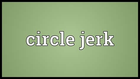 Circle Jerk Meaning Youtube