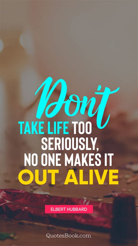 Dont Take Life Too Seriously No One Makes It Out Alive Quote By