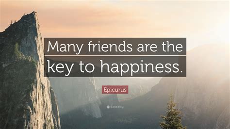 Epicurus Quote Many Friends Are The Key To Happiness