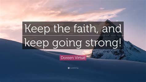 Doreen Virtue Quote Keep The Faith And Keep Going Strong