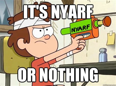 Its Nyarf Or Nothing Gravity Falls Funny Gravity Falls Fall Memes