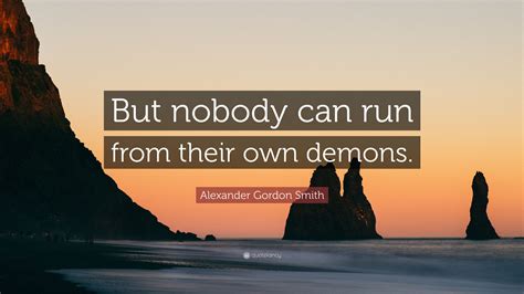 Alexander Gordon Smith Quote But Nobody Can Run From Their Own Demons