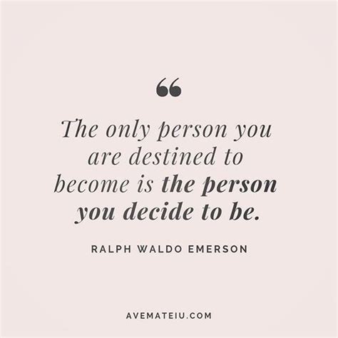 The Only Person You Are Destined To Be Is The Person You Decide To Be