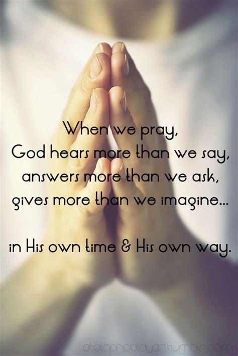 when we pray god hears more than we say answers more than we ask gives more than we imagine