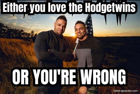 Either You Love The Hodgetwins Or You Re Wrong Meme Generator