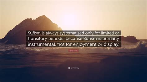 Idries Shah Quote Sufism Is Always Systematised Only For Limited Or