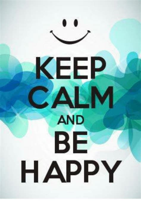 Check spelling or type a new query. KEEP CALM AND BE HAPPY | Happy Meme on ME.ME