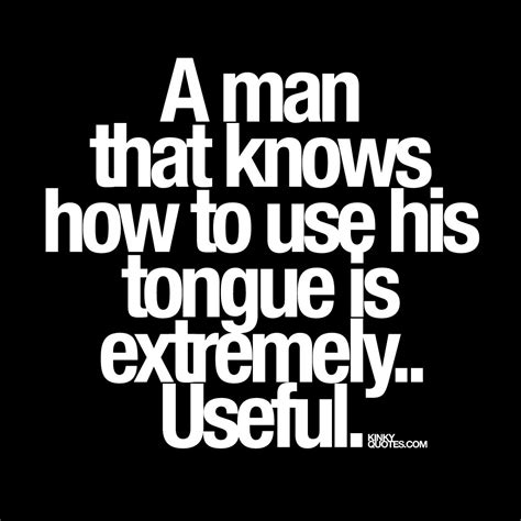 Kinky Quotes On Twitter A Man That Knows How To Use His Tongue Is
