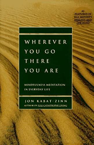 Wherever You Go There You Are Mindfulness Meditation In Everyday Life By Kabat Zinn Jon