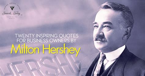 Twenty Inspiring Quotes For Business Owners By Milton Hershey