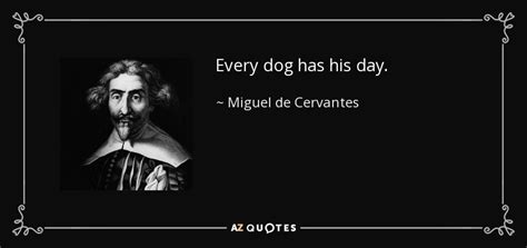 Miguel De Cervantes Quote Every Dog Has His Day