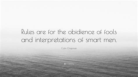 Colin Chapman Quote Rules Are For The Obidience Of Fools And