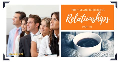 Positive And Successful Relationships Part Vi Leadinforce Blog