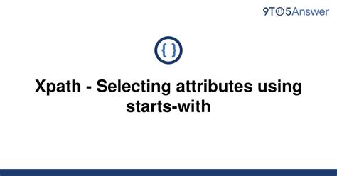 Solved Xpath Selecting Attributes Using Starts With To Answer