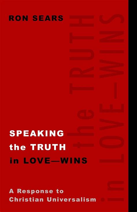Speaking The Truth In Love Wins A Response To Christian Universalism By Ron Sears Goodreads