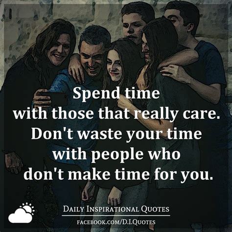 Spend Time With Those That Really Care Dont Waste Your Time With