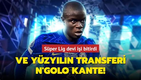 Ve Y Zy L N Transferi N Golo Kante S Per Lig Devi I I Bitirdi