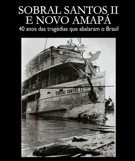 Livro Reconta A Trag Dia Do Sobral Santos Ii O Titanic Da Amaz Nia
