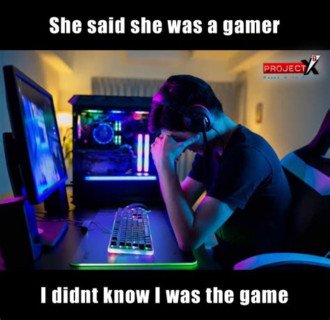 She Said She Was A Gamer I Didnt Know I Was The Game Jigger999 Memes