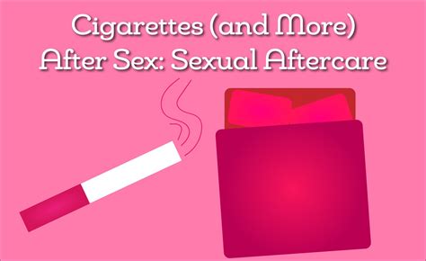 Cigarettes And More After Sex Sexual Aftercare Wunc