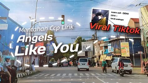 MENTAHAN CCP LIRIK LAGU ANGELS LIKE YOU Viral Tiktok YouTube