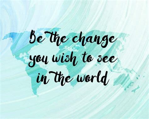 Be The Change You Wish To See In The World Inspirational
