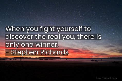 Stephen Richards Quote When You Fight Yourself To Discover The Real