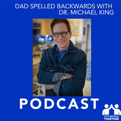 Dad Spelled Backwards With Dr Michael King Fathering Together A