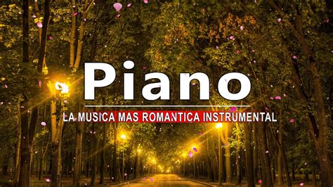 la musica mas romantica instrumental 💛 mas de 30 bellas melodias 💛 piano romantica youtube