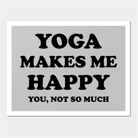 The Words Yoga Makes Me Happy You Not So Much In Black On A Gray