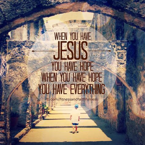 When you have JESUS, you have HOPE. When you have HOPE, you have EVERYTHING. ~Janet
