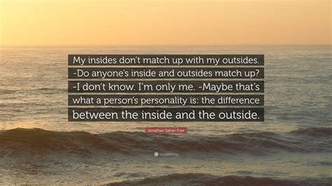 Jonathan Safran Foer Quote “my Insides Dont Match Up With My Outsides