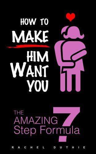 How To Make Him Want You The Amazing 7 Step Formula Make Him Want You Love Texts For Him
