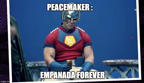 Peacemaker Empanada Forever Imgflip