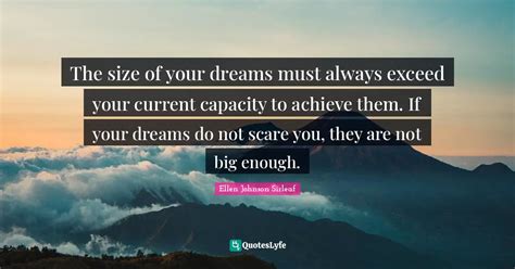 The Size Of Your Dreams Must Always Exceed Your Current Capacity To Ac
