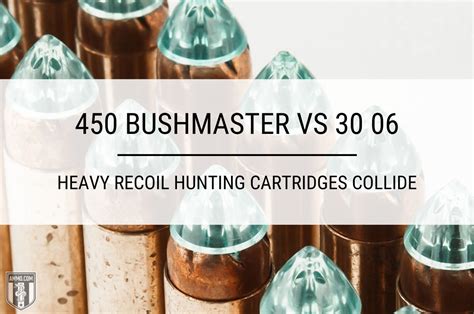 450 Bushmaster Vs 30 06 Hunting Cartridges Comparison By