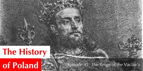 Episode 45 The Reign Of The Vaclavs — The History Of Poland Podcast
