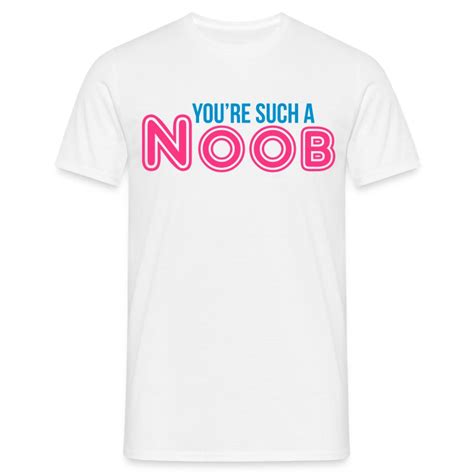 Youre Such A Noob T Shirt Spreadshirt