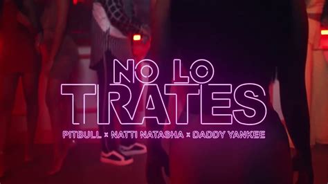 Pitbull Ft Daddy Yankee Ft Natti Natasha No Lo Trates Video Oficial