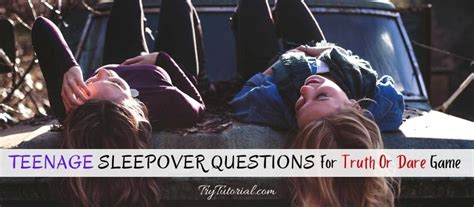 Best 200 Teenage Sleepover Questions For Truth Or Dare Game Good