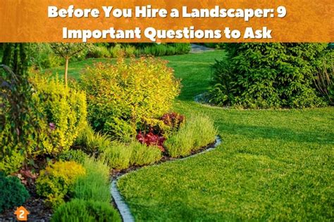 Before You Hire A Landscaper 9 Important Questions To Ask