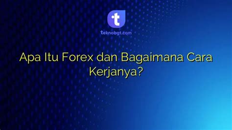 Apa Itu Forex Dan Bagaimana Cara Kerjanya