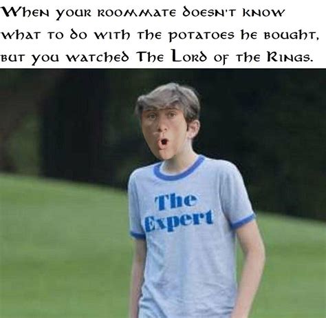 Maybe you would like to learn more about one of these? Boil 'em, mash 'em, stick 'em in a stew! : lotrmemes