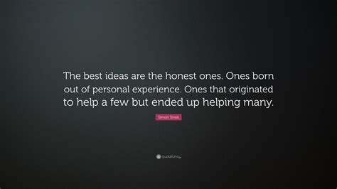 Simon Sinek Quote The Best Ideas Are The Honest Ones Ones Born Out