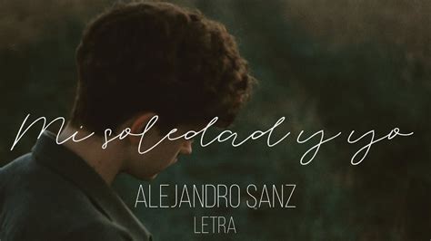Mi Soledad Y Yo Alejandro Sanz Lyricsletra Youtube