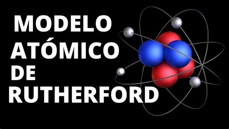 El Modelo Atomico De Rutherford Youtube